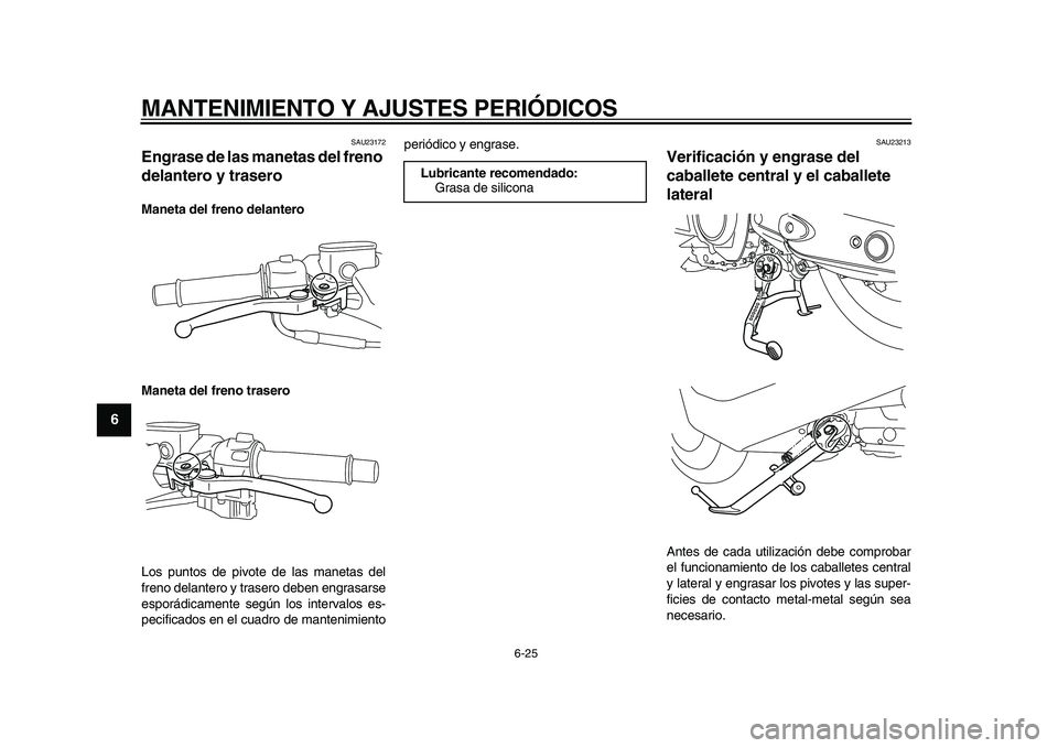 YAMAHA TMAX 2009 Manuale de Empleo (in Spanish)
MANTENIMIENTO Y AJUSTES PERIÓDICOS
6-25
1
2
3
4
5
6
7
8
9
SAU23172
Engrase de las manetas del freno
delantero y trasero
Maneta del freno delantero
Maneta del freno trasero
Los puntos de pi YAMAHA TMAX 2009 Manuale de Empleo (in Spanish)
MANTENIMIENTO Y AJUSTES PERIÓDICOS
6-25
1
2
3
4
5
6
7
8
9
SAU23172
Engrase de las manetas del freno
delantero y trasero
Maneta del freno delantero
Maneta del freno trasero
Los puntos de pi