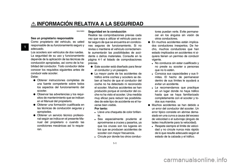 YAMAHA TMAX 2009 Manuale de Empleo (in Spanish)
1-1
1
INFORMACIÓN RELATIVA A LA SEGURIDAD
SAU10263
Sea un propietario responsable
Como propietario del vehículo, es usted
responsable de su funcionamiento seguro y
adecuado.
Los scooters son YAMAHA TMAX 2009 Manuale de Empleo (in Spanish)
1-1
1
INFORMACIÓN RELATIVA A LA SEGURIDAD
SAU10263
Sea un propietario responsable
Como propietario del vehículo, es usted
responsable de su funcionamiento seguro y
adecuado.
Los scooters son