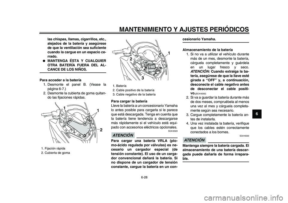 YAMAHA TMAX 2009 Manuale de Empleo (in Spanish)
MANTENIMIENTO Y AJUSTES PERIÓDICOS
6-28
2
3
4
5
67
8
9
las chispas, llamas, cigarrillos, etc.,
alejados de la batería y asegúrese
de que la ventilación sea suficiente
cuando la cargue en un YAMAHA TMAX 2009 Manuale de Empleo (in Spanish)
MANTENIMIENTO Y AJUSTES PERIÓDICOS
6-28
2
3
4
5
67
8
9
las chispas, llamas, cigarrillos, etc.,
alejados de la batería y asegúrese
de que la ventilación sea suficiente
cuando la cargue en un