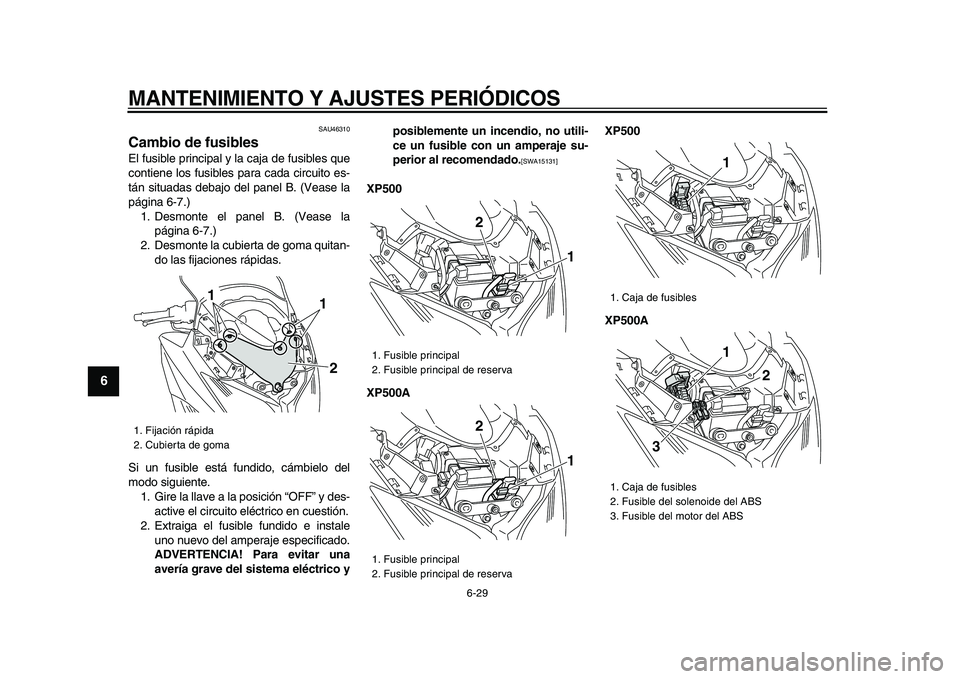 YAMAHA TMAX 2009 Manuale de Empleo (in Spanish)
MANTENIMIENTO Y AJUSTES PERIÓDICOS
6-29
1
2
3
4
5
6
7
8
9
SAU46310
Cambio de fusibles
El fusible principal y la caja de fusibles que
contiene los fusibles para cada circuito es-
tán situada YAMAHA TMAX 2009 Manuale de Empleo (in Spanish)
MANTENIMIENTO Y AJUSTES PERIÓDICOS
6-29
1
2
3
4
5
6
7
8
9
SAU46310
Cambio de fusibles
El fusible principal y la caja de fusibles que
contiene los fusibles para cada circuito es-
tán situada