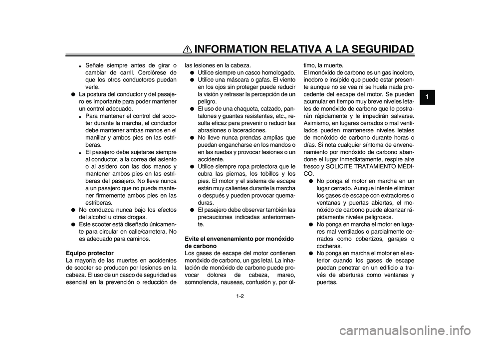 YAMAHA TMAX 2009 Manuale de Empleo (in Spanish)
INFORMATION RELATIVA A LA SEGURIDAD
1-2
1
●
Señale siempre antes de girar o
cambiar de carril. Cerciórese de
que los otros conductores puedan
verle.
●
La postura del conductor y del pasa YAMAHA TMAX 2009 Manuale de Empleo (in Spanish)
INFORMATION RELATIVA A LA SEGURIDAD
1-2
1
●
Señale siempre antes de girar o
cambiar de carril. Cerciórese de
que los otros conductores puedan
verle.
●
La postura del conductor y del pasa
