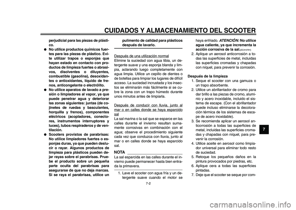 YAMAHA TMAX 2009 Manuale de Empleo (in Spanish)
CUIDADOS Y ALMACENAMIENTO DEL SCOOTER
7-2
2
3
4
5
6
78
9
perjudicial para las piezas de plásti-
co.
●
No utilice productos químicos fuer-
tes para las piezas de plástico. Evi-
te utilizar YAMAHA TMAX 2009 Manuale de Empleo (in Spanish)
CUIDADOS Y ALMACENAMIENTO DEL SCOOTER
7-2
2
3
4
5
6
78
9
perjudicial para las piezas de plásti-
co.
●
No utilice productos químicos fuer-
tes para las piezas de plástico. Evi-
te utilizar