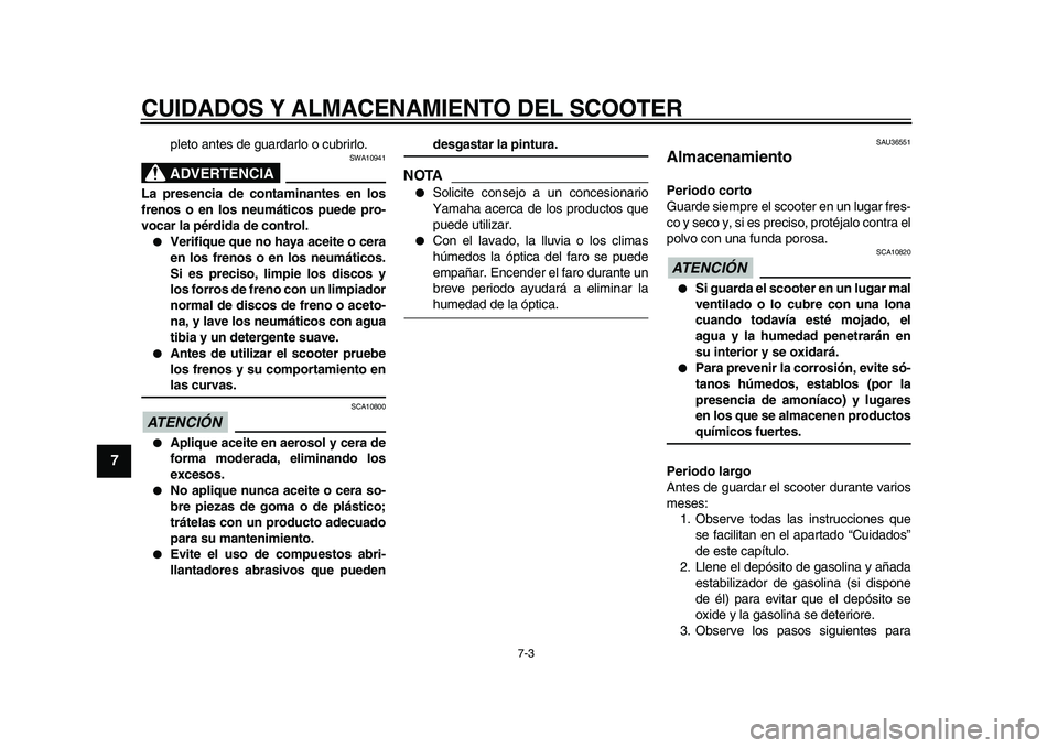 YAMAHA TMAX 2009 Manuale de Empleo (in Spanish)
CUIDADOS Y ALMACENAMIENTO DEL SCOOTER
7-3
1
2
3
4
5
6
7
8
9
pleto antes de guardarlo o cubrirlo.
ADVERTENCIA
SWA10941
La presencia de contaminantes en los
frenos o en los neumáticos puede pr YAMAHA TMAX 2009 Manuale de Empleo (in Spanish)
CUIDADOS Y ALMACENAMIENTO DEL SCOOTER
7-3
1
2
3
4
5
6
7
8
9
pleto antes de guardarlo o cubrirlo.
ADVERTENCIA
SWA10941
La presencia de contaminantes en los
frenos o en los neumáticos puede pr