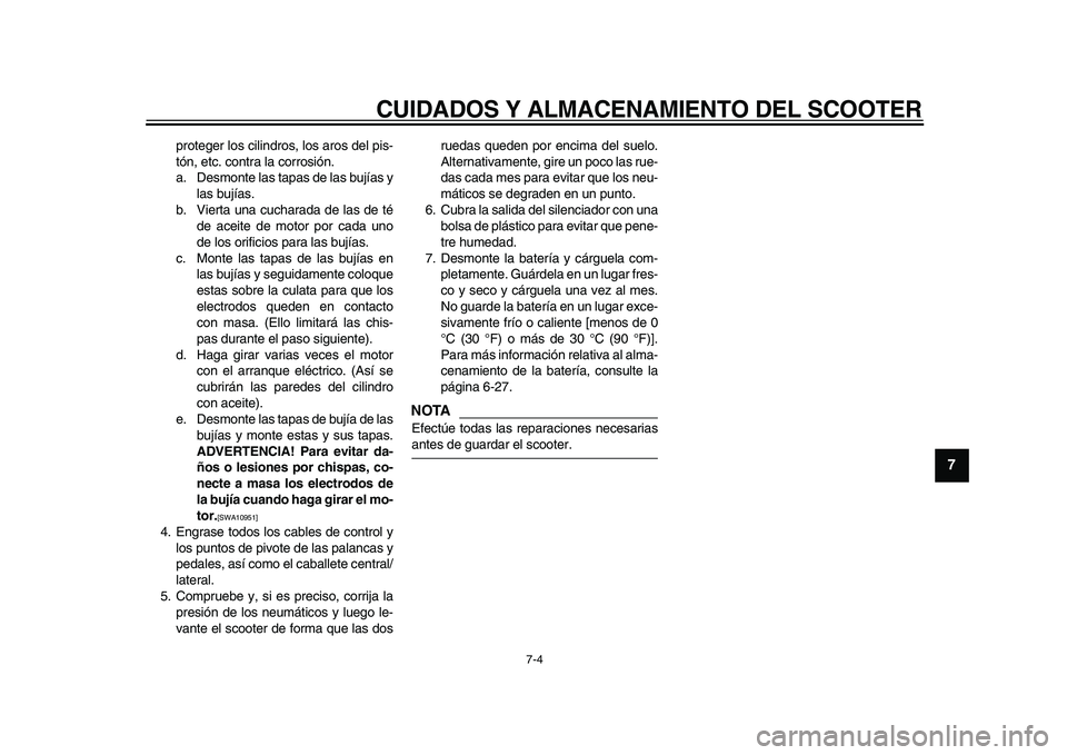 YAMAHA TMAX 2009 Manuale de Empleo (in Spanish)
CUIDADOS Y ALMACENAMIENTO DEL SCOOTER
7-4
2
3
4
5
6
78
9
proteger los cilindros, los aros del pis-
tón, etc. contra la corrosión.
a. Desmonte las tapas de las bujías y
las bujías.
b. Vierta YAMAHA TMAX 2009 Manuale de Empleo (in Spanish)
CUIDADOS Y ALMACENAMIENTO DEL SCOOTER
7-4
2
3
4
5
6
78
9
proteger los cilindros, los aros del pis-
tón, etc. contra la corrosión.
a. Desmonte las tapas de las bujías y
las bujías.
b. Vierta