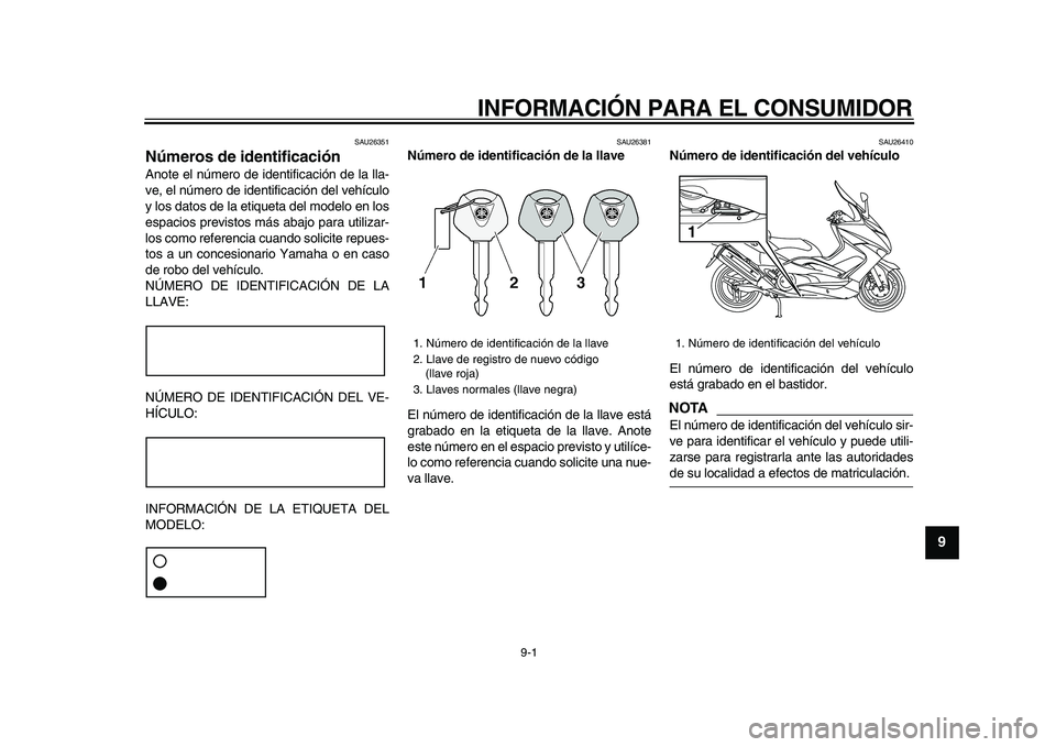 YAMAHA TMAX 2009 Manuale de Empleo (in Spanish)
9-1
2
3
4
5
6
7
8
9
INFORMACIÓN PARA EL CONSUMIDOR
SAU26351
Números de identificación
Anote el número de identificación de la lla-
ve, el número de identificación del vehículo
y los d YAMAHA TMAX 2009 Manuale de Empleo (in Spanish)
9-1
2
3
4
5
6
7
8
9
INFORMACIÓN PARA EL CONSUMIDOR
SAU26351
Números de identificación
Anote el número de identificación de la lla-
ve, el número de identificación del vehículo
y los d