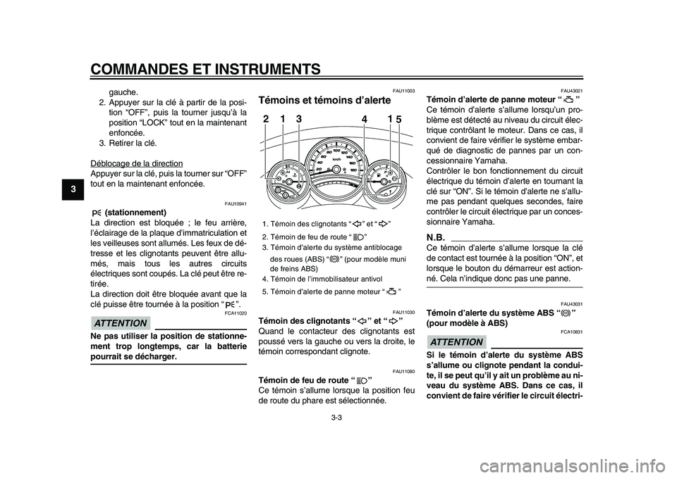 YAMAHA TMAX 2009 Notices Demploi (in French)
COMMANDES ET INSTRUMENTS
3-3
1
2
3
4
5
6
7
8
9
gauche.
2. Appuyer sur la clé à partir de la posi-
tion “OFF”, puis la tourner jusqu’à la
position “LOCK” tout en la maintenant
enfonc YAMAHA TMAX 2009 Notices Demploi (in French)
COMMANDES ET INSTRUMENTS
3-3
1
2
3
4
5
6
7
8
9
gauche.
2. Appuyer sur la clé à partir de la posi-
tion “OFF”, puis la tourner jusqu’à la
position “LOCK” tout en la maintenant
enfonc