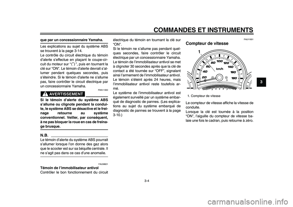 YAMAHA TMAX 2009 Notices Demploi (in French)
COMMANDES ET INSTRUMENTS
3-4
2
34
5
6
7
8
9
que par un concessionnaire Yamaha.
Les explications au sujet du système ABS
se trouvent à la page 3-14.
Le contrôle du circuit électrique du tém YAMAHA TMAX 2009 Notices Demploi (in French)
COMMANDES ET INSTRUMENTS
3-4
2
34
5
6
7
8
9
que par un concessionnaire Yamaha.
Les explications au sujet du système ABS
se trouvent à la page 3-14.
Le contrôle du circuit électrique du tém