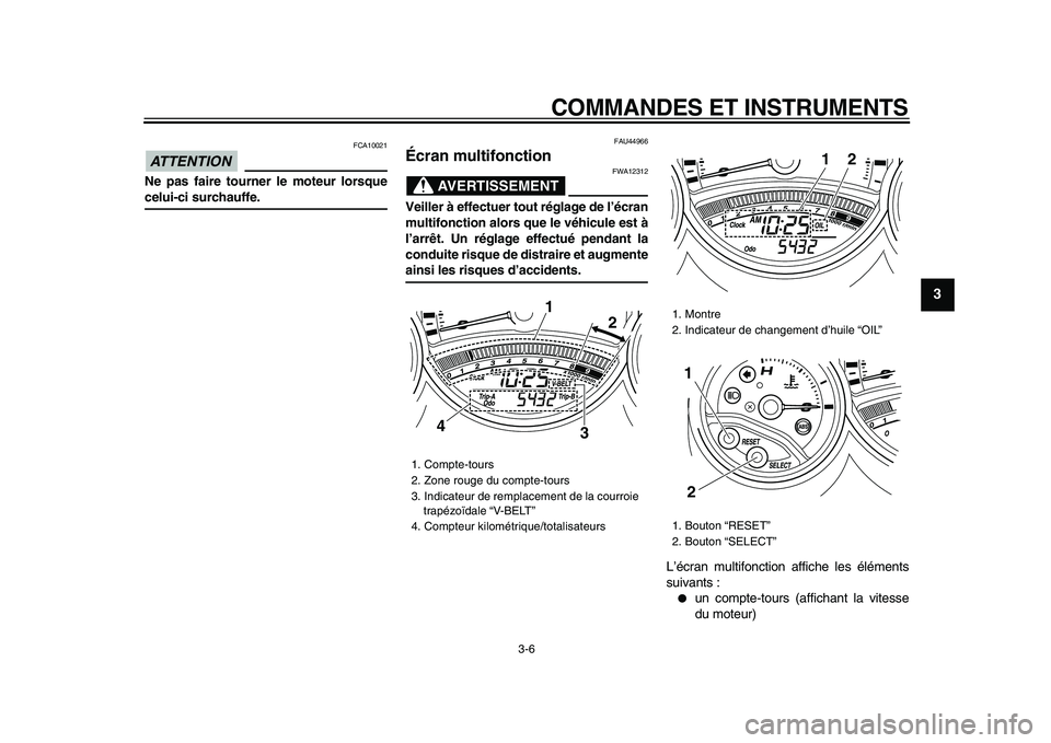YAMAHA TMAX 2009  Notices Demploi (in French)  
COMMANDES ET INSTRUMENTS 
3-6 
2
34
5
6
7
8
9
ATTENTION
 
 FCA10021 
Ne pas faire tourner le moteur lorsque 
celui-ci surchauffe. 
FAU44966 
Écran multifonction 
AVERTISSEMENT
 
FWA12312 
Veiller 