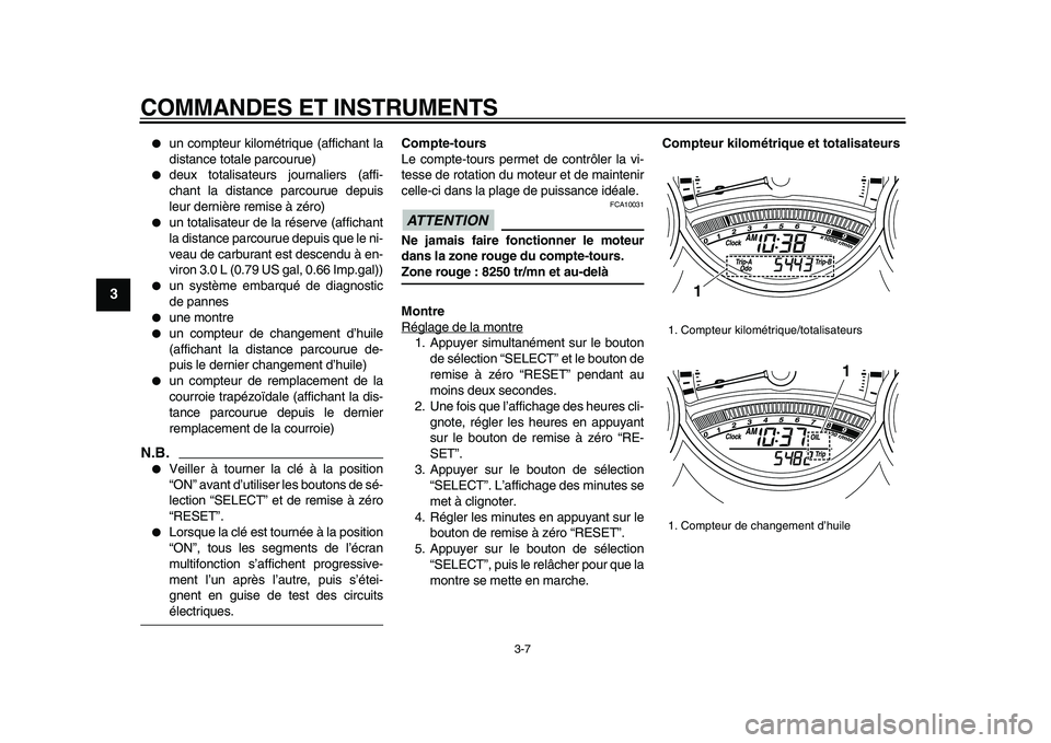 YAMAHA TMAX 2009  Notices Demploi (in French)  
COMMANDES ET INSTRUMENTS 
3-7 
1
2
3
4
5
6
7
8
9
 
● 
un compteur kilométrique (affichant la
distance totale parcourue) 
● 
deux totalisateurs journaliers (affi-
chant la distance parcourue dep