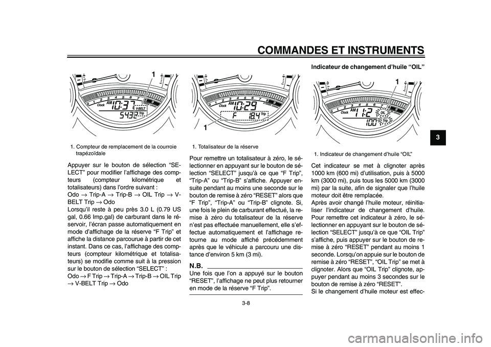 YAMAHA TMAX 2009  Notices Demploi (in French)  
COMMANDES ET INSTRUMENTS 
3-8 
2
34
5
6
7
8
9
 
Appuyer sur le bouton de sélection “SE-
LECT” pour modifier l’affichage des comp-
teurs (compteur kilométrique et
totalisateurs) dans l’ordr
