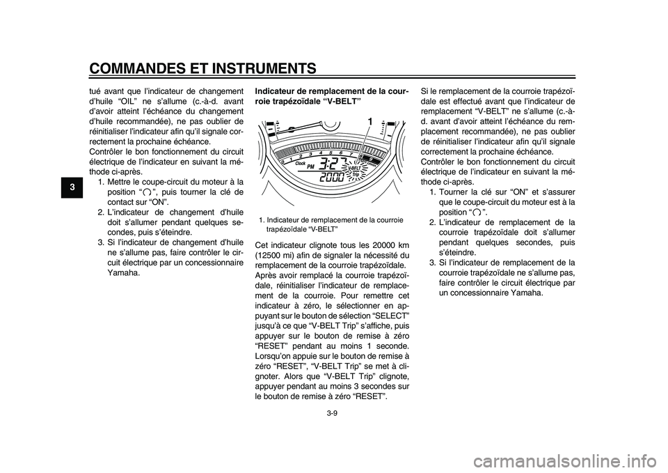 YAMAHA TMAX 2009  Notices Demploi (in French)  
COMMANDES ET INSTRUMENTS 
3-9 
1
2
3
4
5
6
7
8
9
 
tué avant que l’indicateur de changement
d’huile “OIL” ne s’allume (c.-à-d. avant
d’avoir atteint l’échéance du changement
d’hu