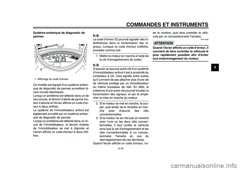YAMAHA TMAX 2009  Notices Demploi (in French)  
COMMANDES ET INSTRUMENTS 
3-10 
2
34
5
6
7
8
9
 
Système embarqué de diagnostic de 
pannes 
Ce modèle est équipé d’un système embar-
qué de diagnostic de pannes surveillant di-
vers circuit