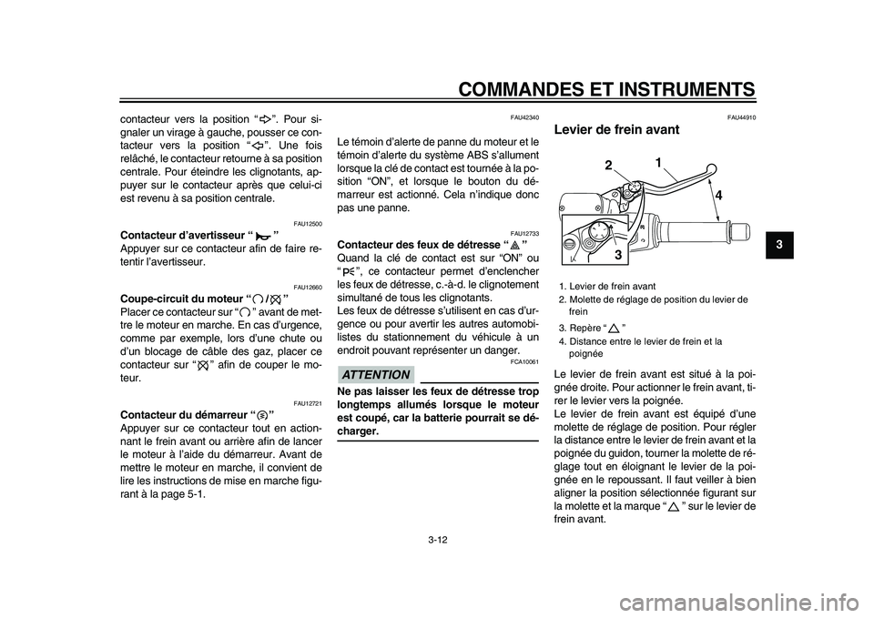 YAMAHA TMAX 2009  Notices Demploi (in French)  
COMMANDES ET INSTRUMENTS 
3-12 
2
34
5
6
7
8
9
 
contacteur vers la position “ ”. Pour si-
gnaler un virage à gauche, pousser ce con-
tacteur vers la position “ ”. Une fois
relâché, le co