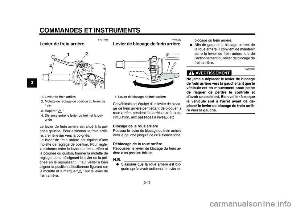 YAMAHA TMAX 2009  Notices Demploi (in French)  
COMMANDES ET INSTRUMENTS 
3-13 
1
2
3
4
5
6
7
8
9
 
FAU44921 
Levier de frein arrière  
Le levier de frein arrière est situé à la poi-
gnée gauche. Pour actionner le frein arriè-
re, tirer le 