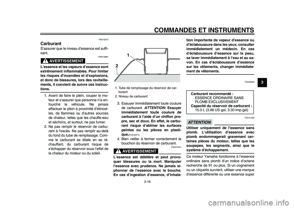 YAMAHA TMAX 2009 Notices Demploi (in French)
COMMANDES ET INSTRUMENTS
3-16
2
34
5
6
7
8
9
FAU13212
Carburant
S’assurer que le niveau d’essence est suffi-
sant.
AVERTISSEMENT
FWA10881
L’essence et les vapeurs d’essence sont
ex YAMAHA TMAX 2009 Notices Demploi (in French)
COMMANDES ET INSTRUMENTS
3-16
2
34
5
6
7
8
9
FAU13212
Carburant
S’assurer que le niveau d’essence est suffi-
sant.
AVERTISSEMENT
FWA10881
L’essence et les vapeurs d’essence sont
ex