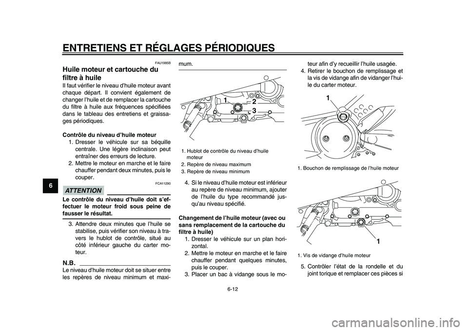 YAMAHA TMAX 2009  Notices Demploi (in French)  
ENTRETIENS ET RÉGLAGES PÉRIODIQUES 
6-12 
1
2
3
4
5
6
7
8
9
 
FAU1985B 
Huile moteur et cartouche du 
filtre à huile  
Il faut vérifier le niveau d’huile moteur avant
chaque départ. Il convie