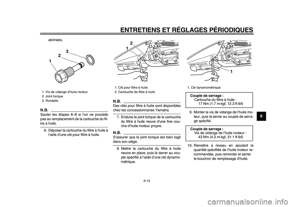 YAMAHA TMAX 2009  Notices Demploi (in French)  
ENTRETIENS ET RÉGLAGES PÉRIODIQUES 
6-13 
2
3
4
5
67
8
9
 
abîmées.
N.B.
 
Sauter les étapes 6–8 si l’on ne procède
pas au remplacement de la cartouche du fil- 
tre à huile.
6. Déposer l