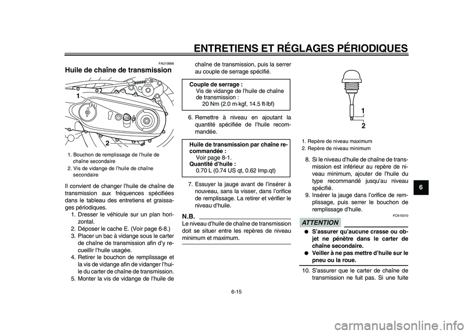 YAMAHA TMAX 2009  Notices Demploi (in French)  
ENTRETIENS ET RÉGLAGES PÉRIODIQUES 
6-15 
2
3
4
5
67
8
9
 
FAU19996 
Huile de chaîne de transmission  
Il convient de changer l’huile de chaîne de
transmission aux fréquences spécifiées
dan