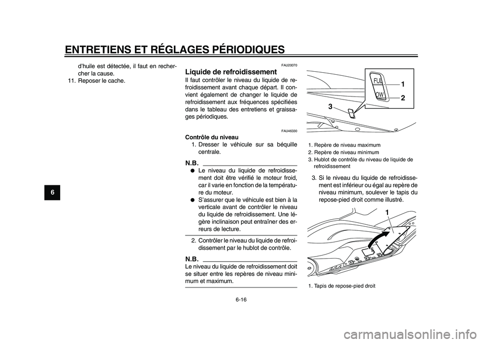 YAMAHA TMAX 2009  Notices Demploi (in French)  
ENTRETIENS ET RÉGLAGES PÉRIODIQUES 
6-16 
1
2
3
4
5
6
7
8
9
 
d’huile est détectée, il faut en recher-
cher la cause.
11. Reposer le cache. 
FAU20070 
Liquide de refroidissement  
Il faut cont