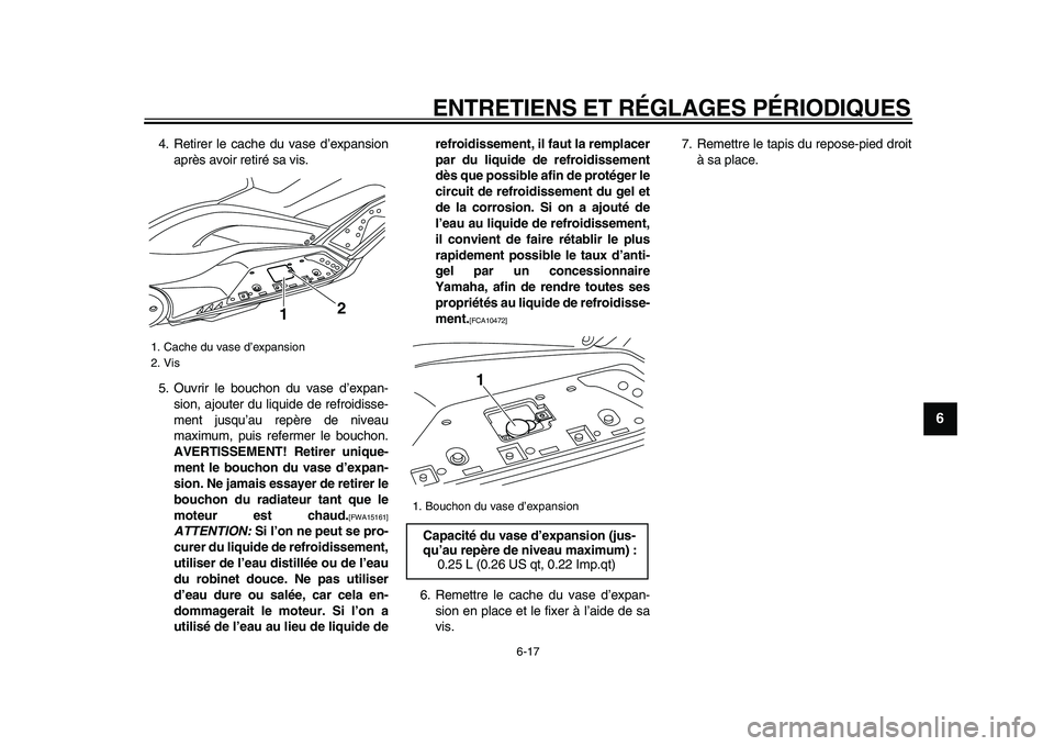 YAMAHA TMAX 2009  Notices Demploi (in French)  
ENTRETIENS ET RÉGLAGES PÉRIODIQUES 
6-17 
2
3
4
5
67
8
9
 
4. Retirer le cache du vase d’expansion
après avoir retiré sa vis.
5. Ouvrir le bouchon du vase d’expan-
sion, ajouter du liquide d