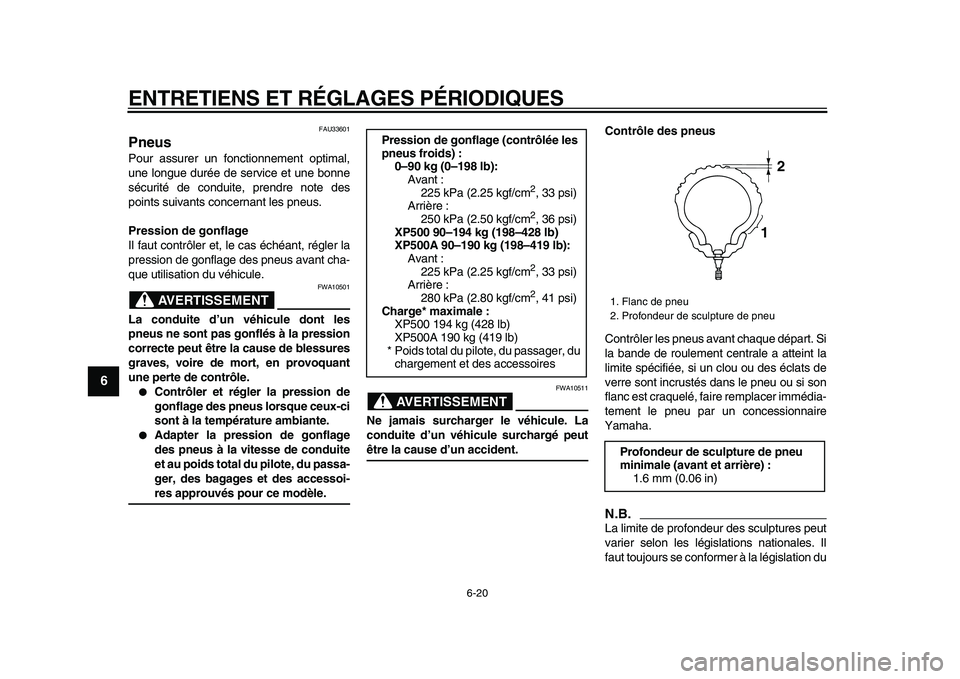 YAMAHA TMAX 2009  Notices Demploi (in French)  
ENTRETIENS ET RÉGLAGES PÉRIODIQUES 
6-20 
1
2
3
4
5
6
7
8
9
 
FAU33601 
Pneus  
Pour assurer un fonctionnement optimal,
une longue durée de service et une bonne
sécurité de conduite, prendre no