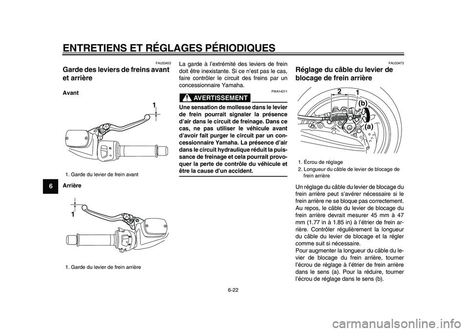 YAMAHA TMAX 2009  Notices Demploi (in French)  
ENTRETIENS ET RÉGLAGES PÉRIODIQUES 
6-22 
1
2
3
4
5
6
7
8
9
 
FAU33453 
Garde des leviers de freins avant 
et arrière  
Avant
Arrière 
La garde à l’extrémité des leviers de frein
doit être