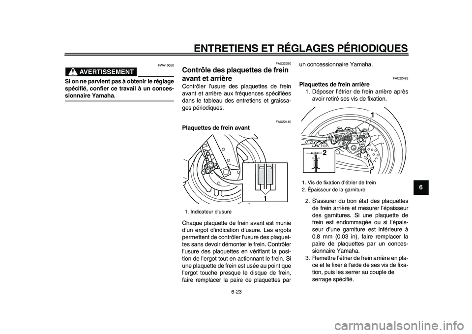 YAMAHA TMAX 2009  Notices Demploi (in French)  
ENTRETIENS ET RÉGLAGES PÉRIODIQUES 
6-23 
2
3
4
5
67
8
9
AVERTISSEMENT
 
FWA10650 
Si on ne parvient pas à obtenir le réglage
spécifié, confier ce travail à un conces- 
sionnaire Yamaha. 
FAU