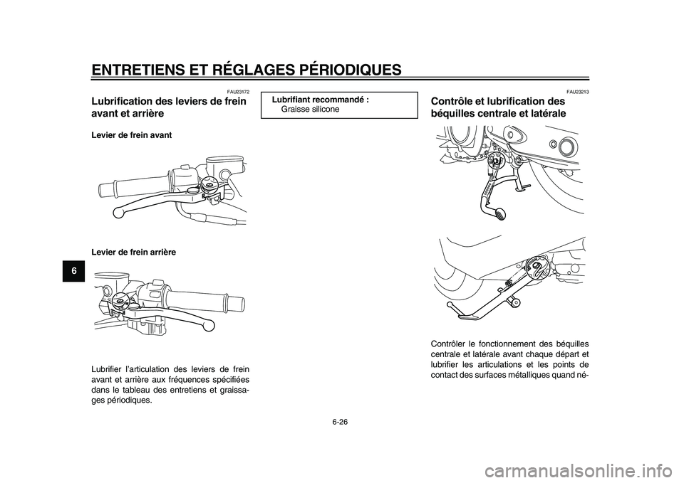 YAMAHA TMAX 2009  Notices Demploi (in French)  
ENTRETIENS ET RÉGLAGES PÉRIODIQUES 
6-26 
1
2
3
4
5
6
7
8
9
 
FAU23172 
Lubrification des leviers de frein 
avant et arrière  
Levier de frein avant
Levier de frein arrière 
Lubrifier l’articu