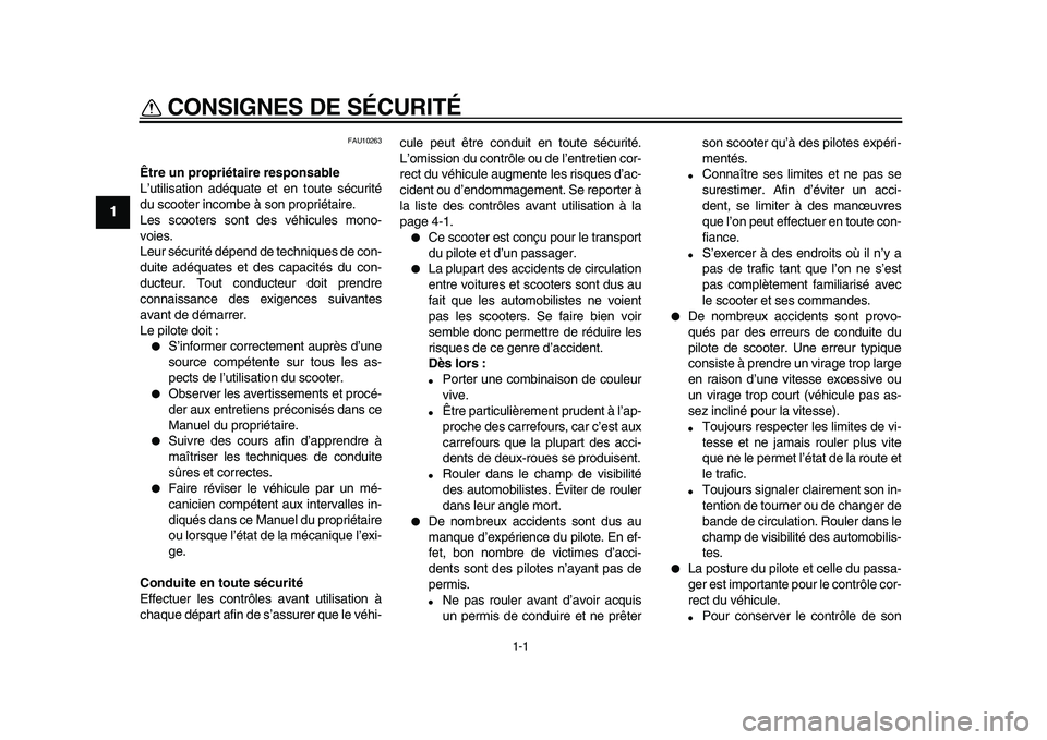 YAMAHA TMAX 2009  Notices Demploi (in French)  
1-1 
1 
CONSIGNES DE SÉCURITÉ  
FAU10263 
Être un propriétaire responsable 
L’utilisation adéquate et en toute sécurité
du scooter incombe à son propriétaire.
Les scooters sont des véhic