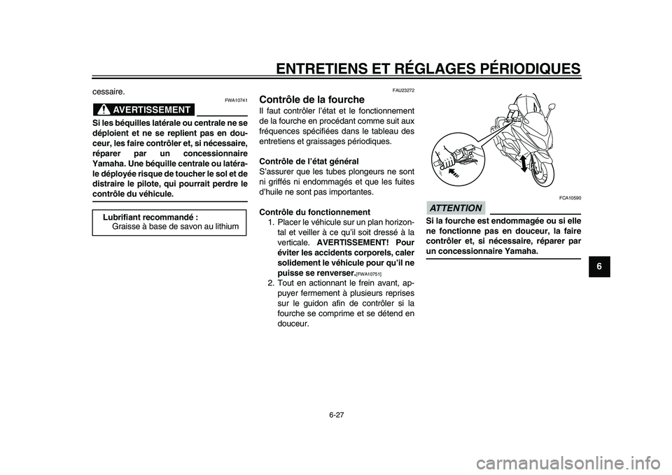 YAMAHA TMAX 2009  Notices Demploi (in French)  
ENTRETIENS ET RÉGLAGES PÉRIODIQUES 
6-27 
2
3
4
5
67
8
9
 
cessaire.
AVERTISSEMENT
 
FWA10741 
Si les béquilles latérale ou centrale ne se
déploient et ne se replient pas en dou-
ceur, les fair