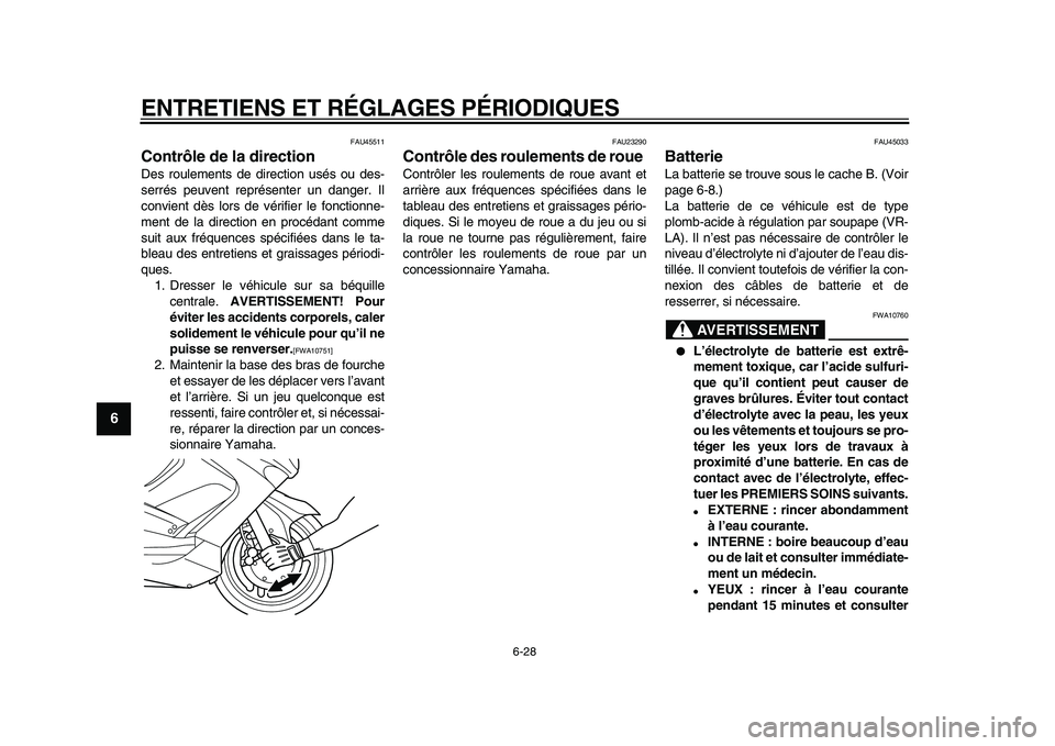 YAMAHA TMAX 2009  Notices Demploi (in French)  
ENTRETIENS ET RÉGLAGES PÉRIODIQUES 
6-28 
1
2
3
4
5
6
7
8
9
 
FAU45511 
Contrôle de la direction  
Des roulements de direction usés ou des-
serrés peuvent représenter un danger. Il
convient d