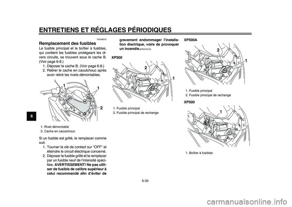 YAMAHA TMAX 2009  Notices Demploi (in French)  
ENTRETIENS ET RÉGLAGES PÉRIODIQUES 
6-30 
1
2
3
4
5
6
7
8
9
 
FAU46310 
Remplacement des fusibles  
Le fusible principal et le boîtier à fusibles,
qui contient les fusibles protégeant les di-
v