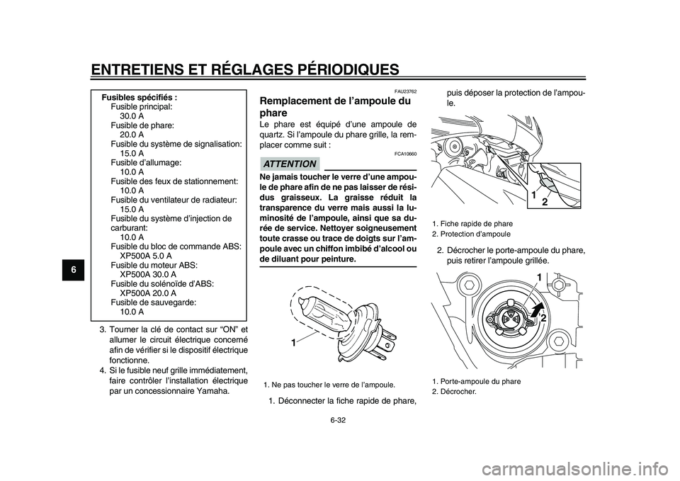 YAMAHA TMAX 2009  Notices Demploi (in French)  
ENTRETIENS ET RÉGLAGES PÉRIODIQUES 
6-32 
1
2
3
4
5
6
7
8
9
 
3. Tourner la clé de contact sur “ON” et
allumer le circuit électrique concerné
afin de vérifier si le dispositif électrique
