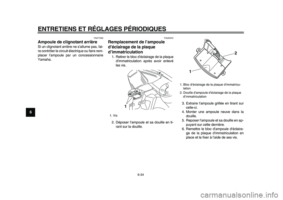 YAMAHA TMAX 2009  Notices Demploi (in French)  
ENTRETIENS ET RÉGLAGES PÉRIODIQUES 
6-34 
1
2
3
4
5
6
7
8
9
 
FAUT1330 
Ampoule de clignotant arrière 
Si un clignotant arrière ne s’allume pas, fai-
re contrôler le circuit électrique ou fa