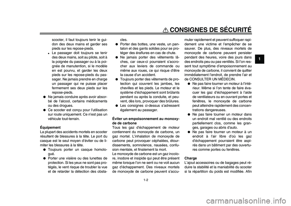 YAMAHA TMAX 2009  Notices Demploi (in French)  
CONSIGNES DE SÉCURITÉ 
1-2 
1 
scooter, il faut toujours tenir le gui-
don des deux mains et garder ses
pieds sur les repose-pieds. 
● 
Le passager doit toujours se tenir
des deux mains, soit au