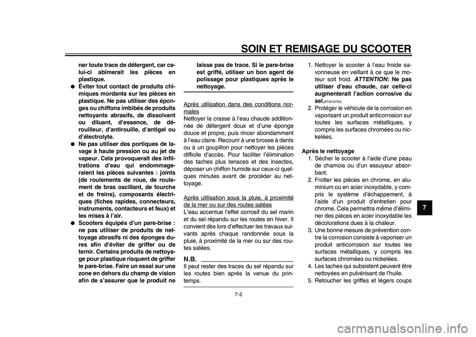YAMAHA TMAX 2009  Notices Demploi (in French)  
SOIN ET REMISAGE DU SCOOTER 
7-2 
2
3
4
5
6
78
9
 
ner toute trace de détergent, car ce-
lui-ci abîmerait les pièces en
plastique. 
● 
Éviter tout contact de produits chi-
miques mordants sur 