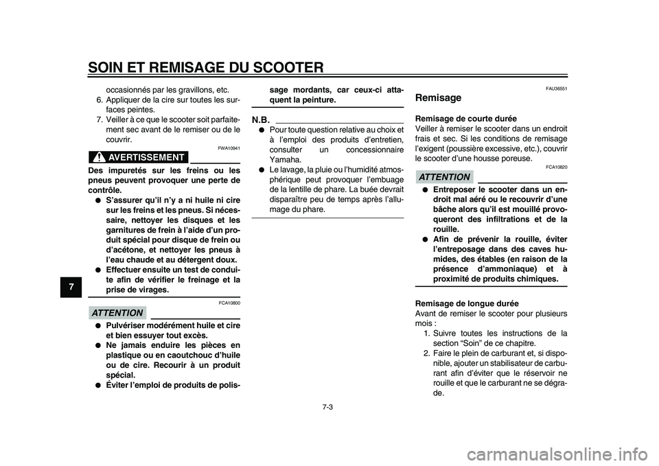 YAMAHA TMAX 2009  Notices Demploi (in French)  
SOIN ET REMISAGE DU SCOOTER 
7-3 
1
2
3
4
5
6
7
8
9
 
occasionnés par les gravillons, etc.
6. Appliquer de la cire sur toutes les sur-
faces peintes.
7. Veiller à ce que le scooter soit parfaite-
