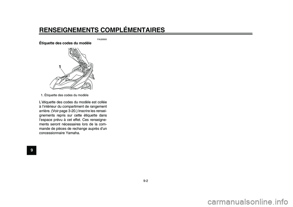 YAMAHA TMAX 2009  Notices Demploi (in French)  
RENSEIGNEMENTS COMPLÉMENTAIRES 
9-2 
1
2
3
4
5
6
7
8
9
 
FAU26500 
Étiquette des codes du modèle  
L’étiquette des codes du modèle est collée
à l’intérieur du compartiment de rangement
a