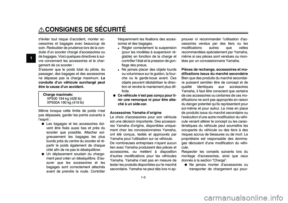 YAMAHA TMAX 2009  Notices Demploi (in French)  
CONSIGNES DE SÉCURITÉ 
1-3 
1 
d’éviter tout risque d’accident, monter ac-
cessoires et bagages avec beaucoup de
soin. Redoubler de prudence lors de la con-
duite d’un scooter chargé d’a