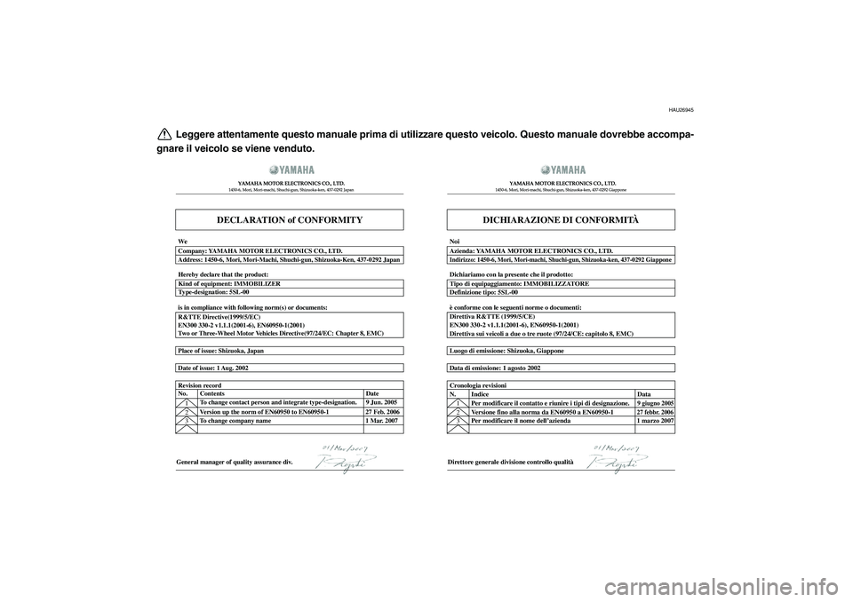 YAMAHA TMAX 2009 Manuale duso (in Italian)
HAU26945
Leggere attentamente questo manuale prima di utilizzare questo veicolo. Questo manuale dovrebbe accompa-
gnare il veicolo se viene venduto.
DECLARATION of CONFORMITY
YAMAHA MOTOR ELECTRONI YAMAHA TMAX 2009 Manuale duso (in Italian)
HAU26945
Leggere attentamente questo manuale prima di utilizzare questo veicolo. Questo manuale dovrebbe accompa-
gnare il veicolo se viene venduto.
DECLARATION of CONFORMITY
YAMAHA MOTOR ELECTRONI