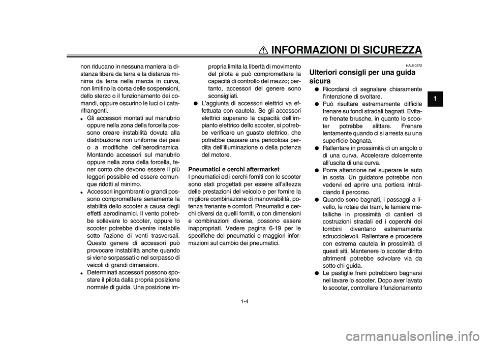 YAMAHA TMAX 2009 Manuale duso (in Italian)
INFORMAZIONI DI SICUREZZA
1-4
1
non riducano in nessuna maniera la di-
stanza libera da terra e la distanza mi-
nima da terra nella marcia in curva,
non limitino la corsa delle sospensioni,
dell YAMAHA TMAX 2009 Manuale duso (in Italian)
INFORMAZIONI DI SICUREZZA
1-4
1
non riducano in nessuna maniera la di-
stanza libera da terra e la distanza mi-
nima da terra nella marcia in curva,
non limitino la corsa delle sospensioni,
dell