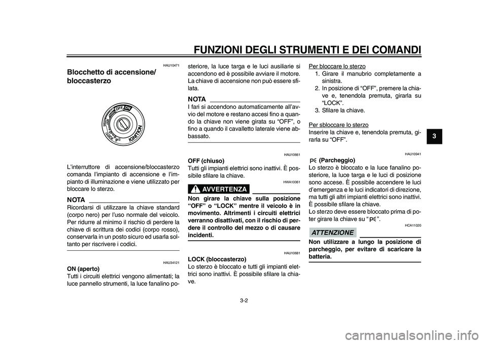 YAMAHA TMAX 2009 Manuale duso (in Italian)
FUNZIONI DEGLI STRUMENTI E DEI COMANDI
3-2
2
34
5
6
7
8
9
HAU10471
Blocchetto di accensione/
bloccasterzo
L’interruttore di accensione/bloccasterzo
comanda l’impianto di accensione e l YAMAHA TMAX 2009 Manuale duso (in Italian)
FUNZIONI DEGLI STRUMENTI E DEI COMANDI
3-2
2
34
5
6
7
8
9
HAU10471
Blocchetto di accensione/
bloccasterzo
L’interruttore di accensione/bloccasterzo
comanda l’impianto di accensione e l