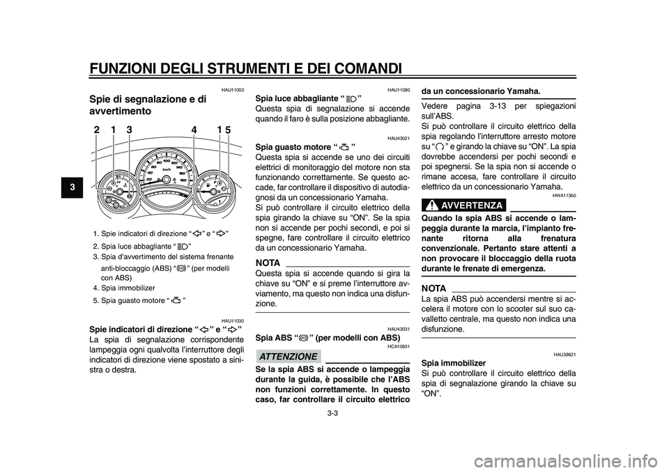 YAMAHA TMAX 2009 Manuale duso (in Italian)
FUNZIONI DEGLI STRUMENTI E DEI COMANDI
3-3
1
2
3
4
5
6
7
8
9
HAU11003
Spie di segnalazione e di
avvertimento
HAU11030
Spie indicatori di direzione “ ” e “ ”
La spia di segnalazio YAMAHA TMAX 2009 Manuale duso (in Italian)
FUNZIONI DEGLI STRUMENTI E DEI COMANDI
3-3
1
2
3
4
5
6
7
8
9
HAU11003
Spie di segnalazione e di
avvertimento
HAU11030
Spie indicatori di direzione “ ” e “ ”
La spia di segnalazio