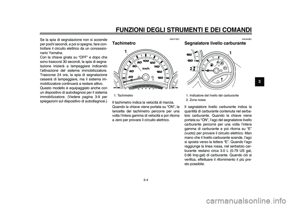 YAMAHA TMAX 2009 Manuale duso (in Italian)
FUNZIONI DEGLI STRUMENTI E DEI COMANDI
3-4
2
34
5
6
7
8
9
Se la spia di segnalazione non si accende
per pochi secondi, e poi si spegne, fare con-
trollare il circuito elettrico da un concessio- YAMAHA TMAX 2009 Manuale duso (in Italian)
FUNZIONI DEGLI STRUMENTI E DEI COMANDI
3-4
2
34
5
6
7
8
9
Se la spia di segnalazione non si accende
per pochi secondi, e poi si spegne, fare con-
trollare il circuito elettrico da un concessio-