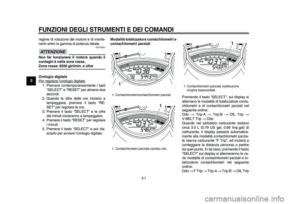 YAMAHA TMAX 2009 Manuale duso (in Italian)
FUNZIONI DEGLI STRUMENTI E DEI COMANDI
3-7
1
2
3
4
5
6
7
8
9
regime di rotazione del motore e di mante-
nerlo entro la gamma di potenza ideale.
ATTENZIONE
HCA10031
Non far funzionare il mot YAMAHA TMAX 2009 Manuale duso (in Italian)
FUNZIONI DEGLI STRUMENTI E DEI COMANDI
3-7
1
2
3
4
5
6
7
8
9
regime di rotazione del motore e di mante-
nerlo entro la gamma di potenza ideale.
ATTENZIONE
HCA10031
Non far funzionare il mot