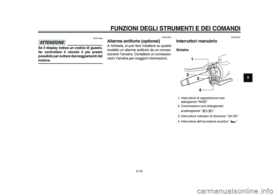 YAMAHA TMAX 2009 Manuale duso (in Italian)
FUNZIONI DEGLI STRUMENTI E DEI COMANDI
3-10
2
34
5
6
7
8
9
ATTENZIONE
HCA11590
Se il display indica un codice di guasto,
far controllare il veicolo il più presto
possibile per evitare danneg YAMAHA TMAX 2009 Manuale duso (in Italian)
FUNZIONI DEGLI STRUMENTI E DEI COMANDI
3-10
2
34
5
6
7
8
9
ATTENZIONE
HCA11590
Se il display indica un codice di guasto,
far controllare il veicolo il più presto
possibile per evitare danneg