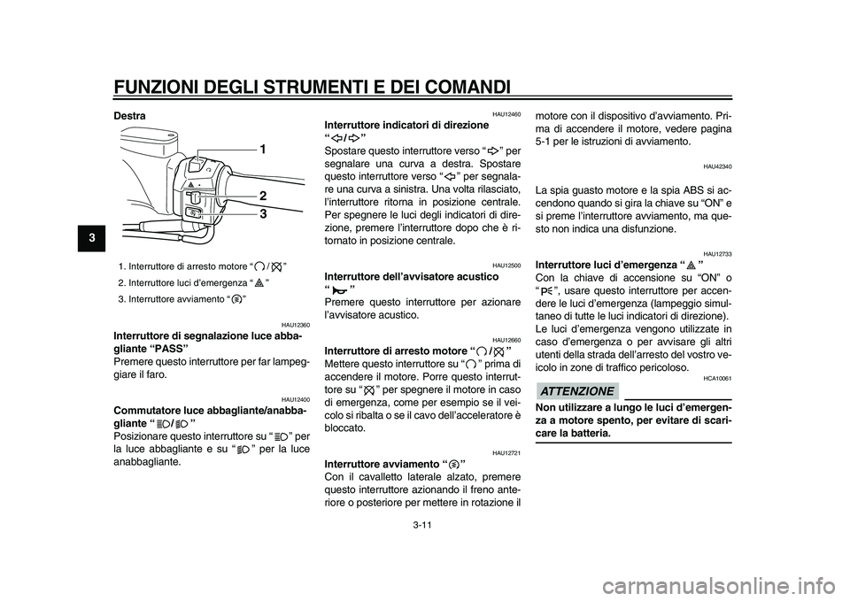 YAMAHA TMAX 2009 Manuale duso (in Italian)
FUNZIONI DEGLI STRUMENTI E DEI COMANDI
3-11
1
2
3
4
5
6
7
8
9
Destra
HAU12360
Interruttore di segnalazione luce abba-
gliante “PASS”
Premere questo interruttore per far lampeg-
giare il YAMAHA TMAX 2009 Manuale duso (in Italian)
FUNZIONI DEGLI STRUMENTI E DEI COMANDI
3-11
1
2
3
4
5
6
7
8
9
Destra
HAU12360
Interruttore di segnalazione luce abba-
gliante “PASS”
Premere questo interruttore per far lampeg-
giare il