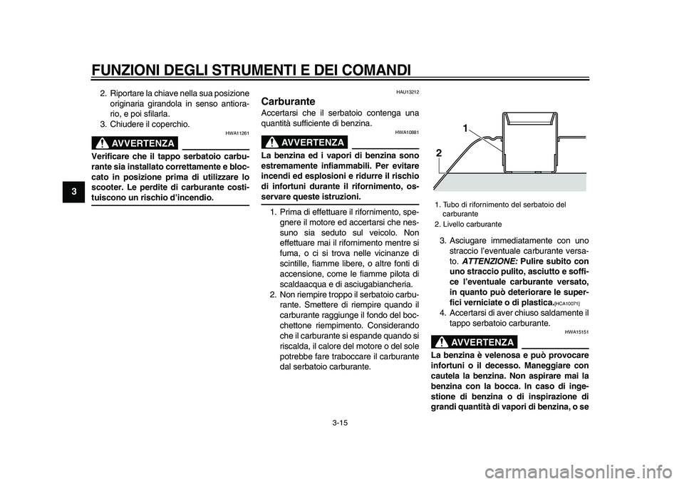 YAMAHA TMAX 2009 Manuale duso (in Italian)
FUNZIONI DEGLI STRUMENTI E DEI COMANDI
3-15
1
2
3
4
5
6
7
8
9
2. Riportare la chiave nella sua posizione
originaria girandola in senso antiora-
rio, e poi sfilarla.
3. Chiudere il coperchio.
AV YAMAHA TMAX 2009 Manuale duso (in Italian)
FUNZIONI DEGLI STRUMENTI E DEI COMANDI
3-15
1
2
3
4
5
6
7
8
9
2. Riportare la chiave nella sua posizione
originaria girandola in senso antiora-
rio, e poi sfilarla.
3. Chiudere il coperchio.
AV