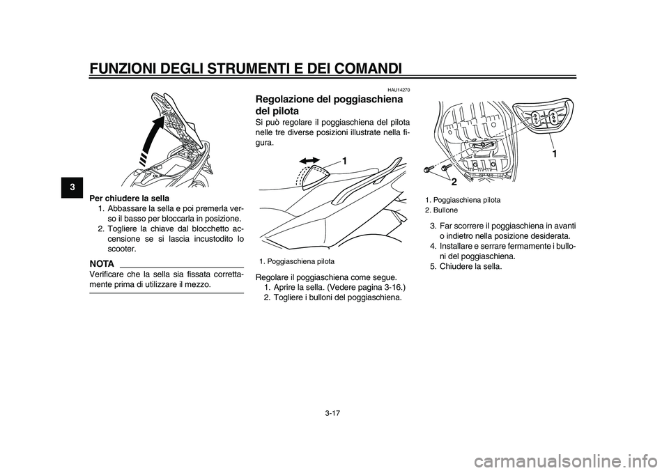 YAMAHA TMAX 2009 Manuale duso (in Italian)
FUNZIONI DEGLI STRUMENTI E DEI COMANDI
3-17
1
2
3
4
5
6
7
8
9
Per chiudere la sella
1. Abbassare la sella e poi premerla ver-
so il basso per bloccarla in posizione.
2. Togliere la chiave dal YAMAHA TMAX 2009 Manuale duso (in Italian)
FUNZIONI DEGLI STRUMENTI E DEI COMANDI
3-17
1
2
3
4
5
6
7
8
9
Per chiudere la sella
1. Abbassare la sella e poi premerla ver-
so il basso per bloccarla in posizione.
2. Togliere la chiave dal