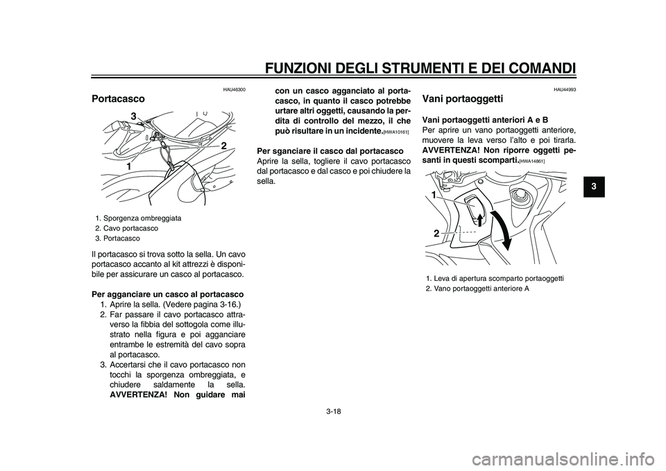 YAMAHA TMAX 2009 Manuale duso (in Italian)
FUNZIONI DEGLI STRUMENTI E DEI COMANDI
3-18
2
34
5
6
7
8
9
HAU46300
Portacasco
Il portacasco si trova sotto la sella. Un cavo
portacasco accanto al kit attrezzi è disponi-
bile per assicura YAMAHA TMAX 2009 Manuale duso (in Italian)
FUNZIONI DEGLI STRUMENTI E DEI COMANDI
3-18
2
34
5
6
7
8
9
HAU46300
Portacasco
Il portacasco si trova sotto la sella. Un cavo
portacasco accanto al kit attrezzi è disponi-
bile per assicura